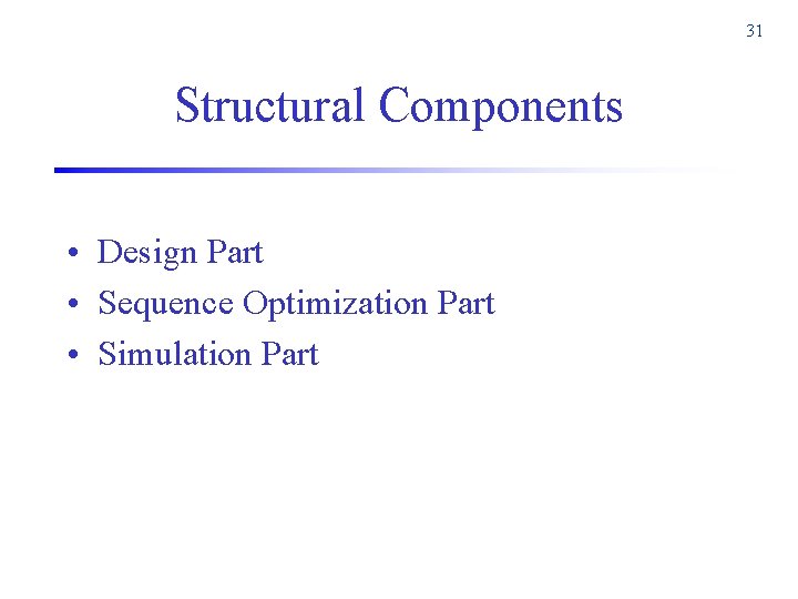 31 Structural Components • Design Part • Sequence Optimization Part • Simulation Part 