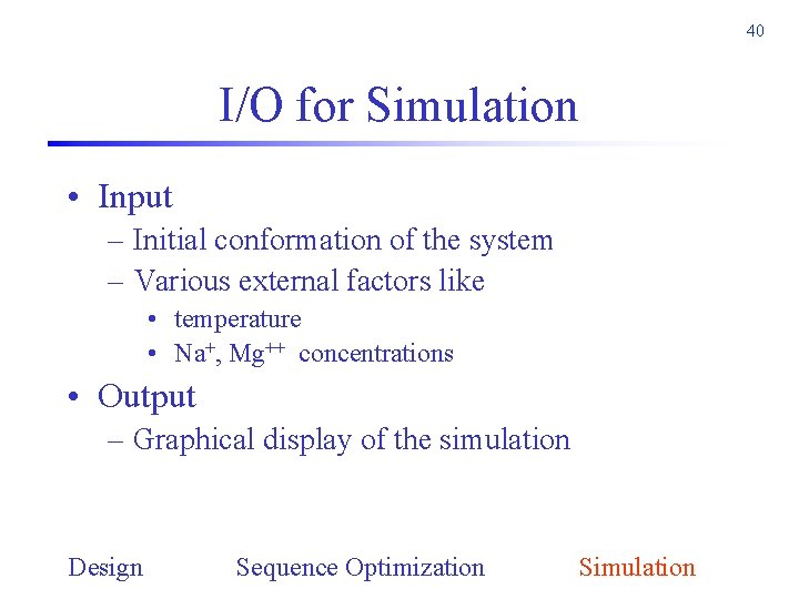 40 I/O for Simulation • Input – Initial conformation of the system – Various