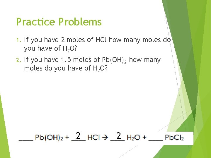 Practice Problems 1. If you have 2 moles of HCl how many moles do
