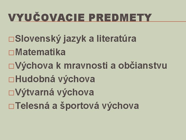 VYUČOVACIE PREDMETY � Slovenský jazyk a literatúra � Matematika � Výchova k mravnosti a