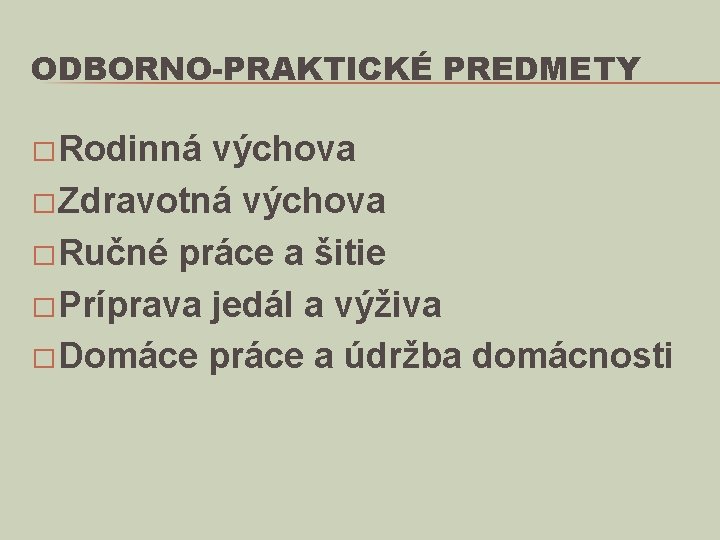 ODBORNO-PRAKTICKÉ PREDMETY � Rodinná výchova � Zdravotná výchova � Ručné práce a šitie �