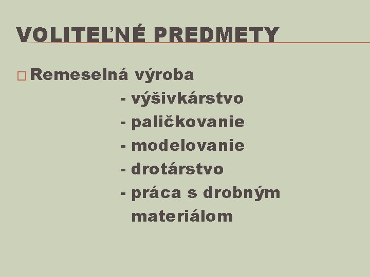 VOLITEĽNÉ PREDMETY � Remeselná - výroba výšivkárstvo paličkovanie modelovanie drotárstvo práca s drobným materiálom