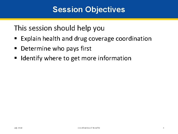 Session Objectives This session should help you § Explain health and drug coverage coordination