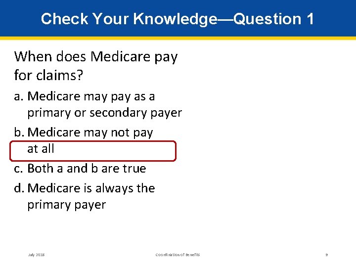 Check Your Knowledge—Question 1 When does Medicare pay for claims? a. Medicare may pay