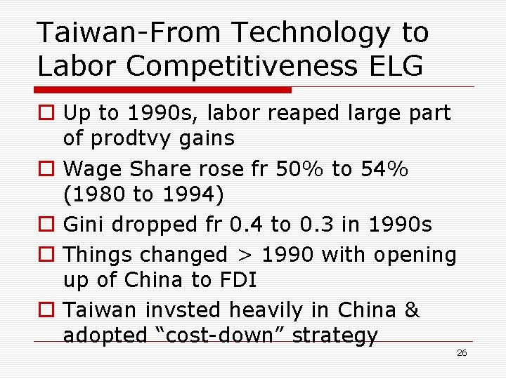 Taiwan-From Technology to Labor Competitiveness ELG o Up to 1990 s, labor reaped large