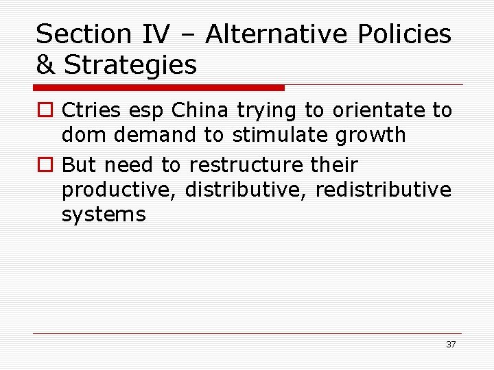 Section IV – Alternative Policies & Strategies o Ctries esp China trying to orientate