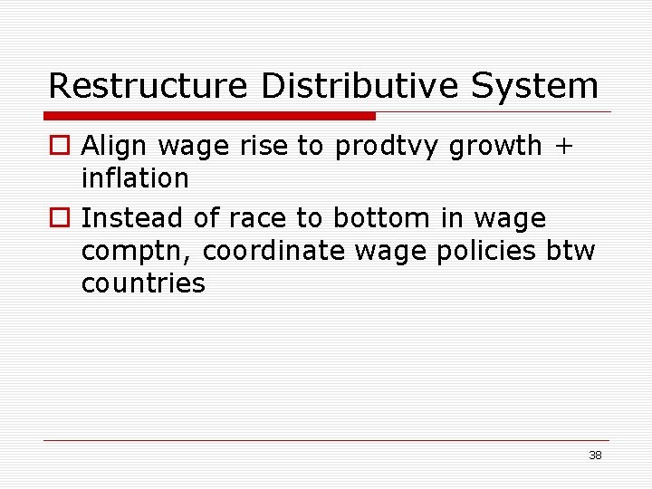 Restructure Distributive System o Align wage rise to prodtvy growth + inflation o Instead