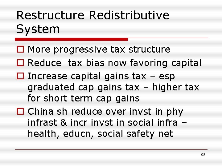 Restructure Redistributive System o More progressive tax structure o Reduce tax bias now favoring
