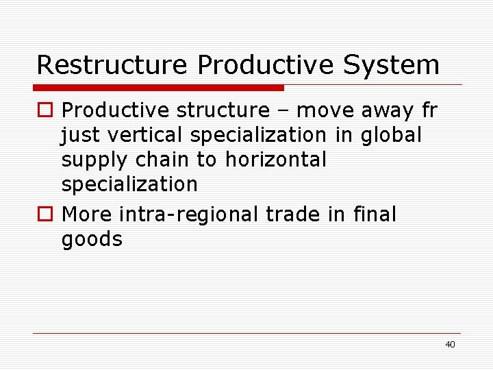 Restructure Productive System o Productive structure – move away fr just vertical specialization in