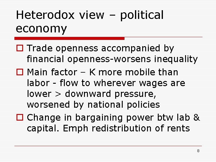 Heterodox view – political economy o Trade openness accompanied by financial openness-worsens inequality o