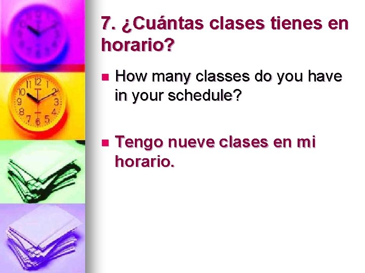 7. ¿Cuántas clases tienes en horario? n How many classes do you have in