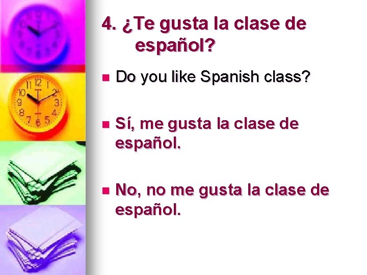 4. ¿Te gusta la clase de español? n Do you like Spanish class? n