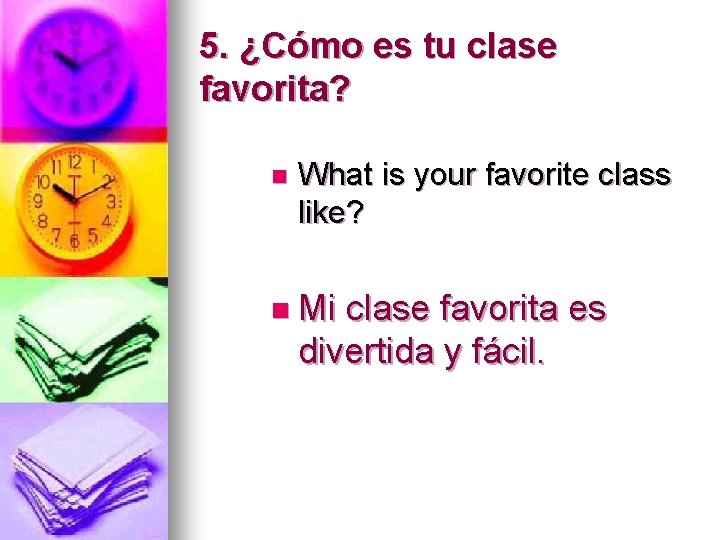 5. ¿Cómo es tu clase favorita? n What is your favorite class like? n
