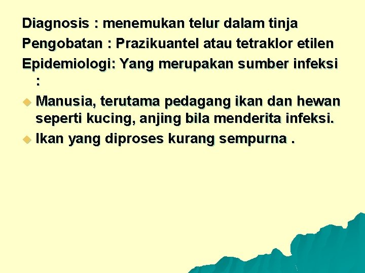 Diagnosis : menemukan telur dalam tinja Pengobatan : Prazikuantel atau tetraklor etilen Epidemiologi: Yang