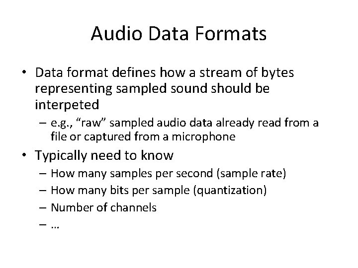 Audio Data Formats • Data format defines how a stream of bytes representing sampled