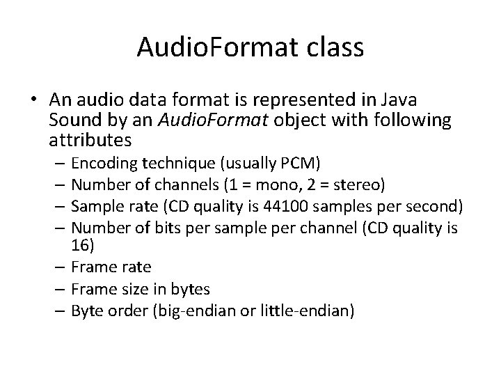 Audio. Format class • An audio data format is represented in Java Sound by
