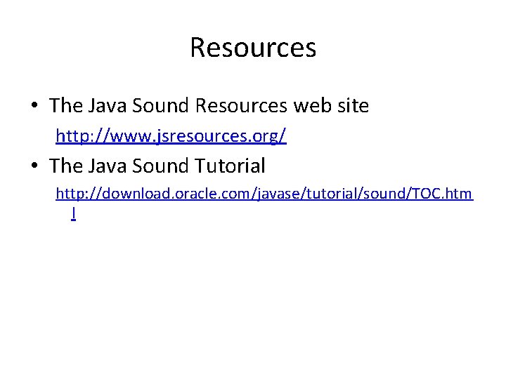Resources • The Java Sound Resources web site http: //www. jsresources. org/ • The