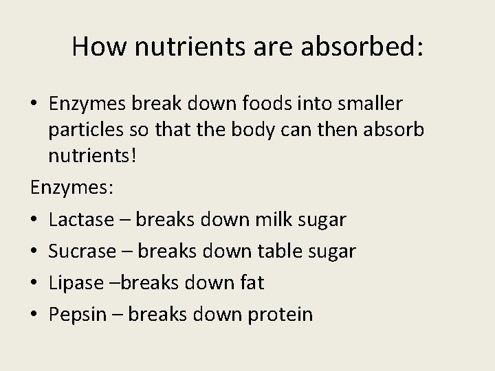 How nutrients are absorbed: • Enzymes break down foods into smaller particles so that