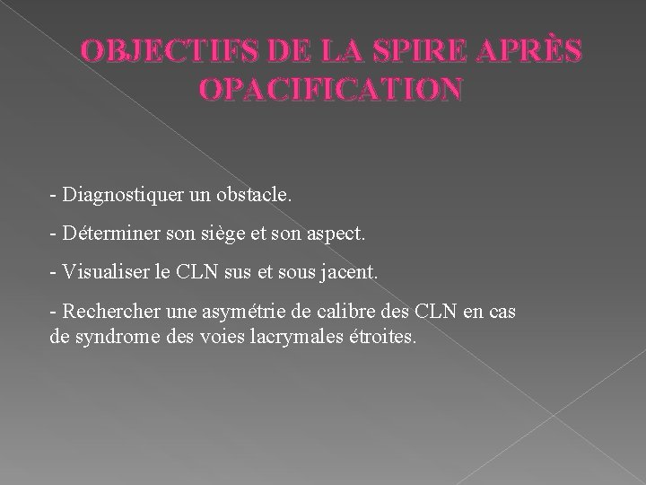 OBJECTIFS DE LA SPIRE APRÈS OPACIFICATION - Diagnostiquer un obstacle. - Déterminer son siège