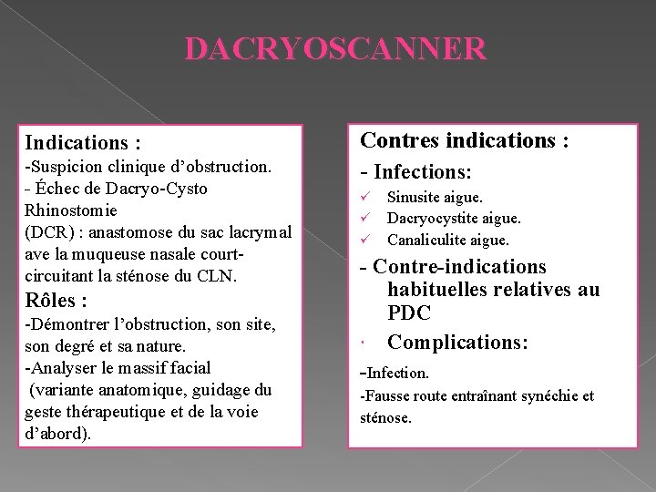 DACRYOSCANNER Indications : -Suspicion clinique d’obstruction. - Échec de Dacryo-Cysto Rhinostomie (DCR) : anastomose