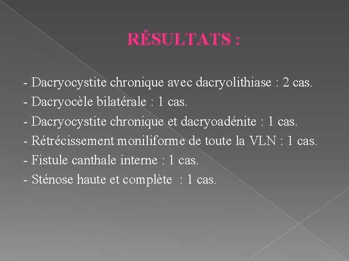 RÉSULTATS : - Dacryocystite chronique avec dacryolithiase : 2 cas. - Dacryocèle bilatérale :