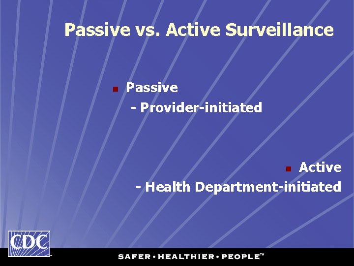 Passive vs. Active Surveillance n Passive - Provider-initiated Active - Health Department-initiated n 
