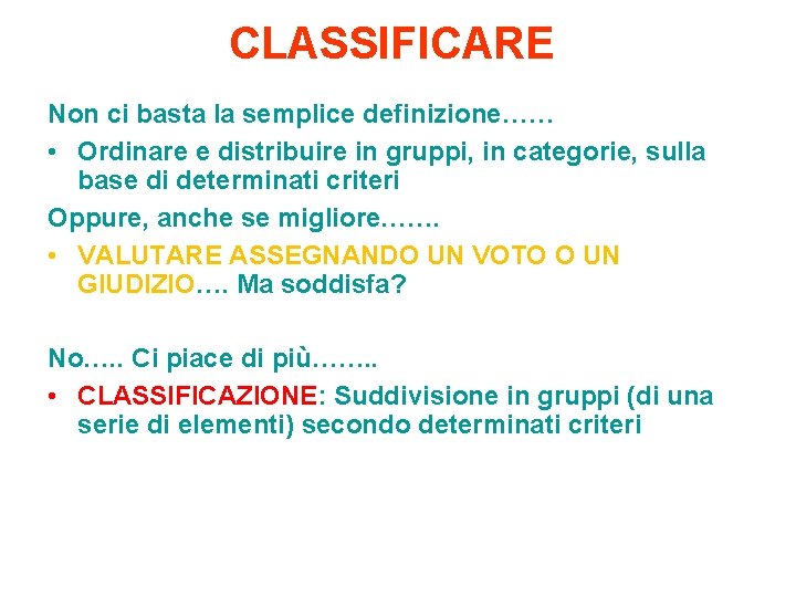 CLASSIFICARE Non ci basta la semplice definizione…… • Ordinare e distribuire in gruppi, in