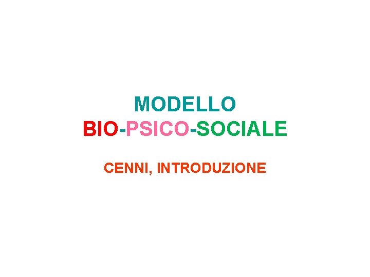 MODELLO BIO-PSICO-SOCIALE CENNI, INTRODUZIONE 