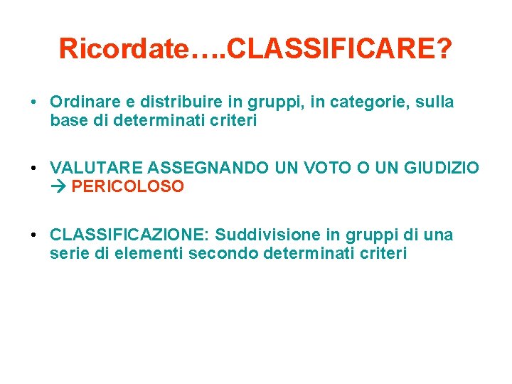 Ricordate…. CLASSIFICARE? • Ordinare e distribuire in gruppi, in categorie, sulla base di determinati