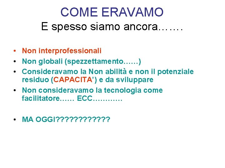 COME ERAVAMO E spesso siamo ancora……. • Non interprofessionali • Non globali (spezzettamento……) •