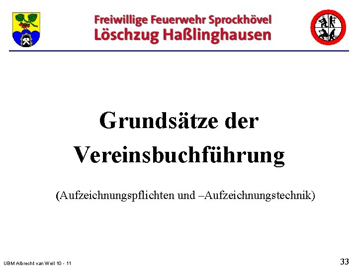 Grundsätze der Vereinsbuchführung (Aufzeichnungspflichten und –Aufzeichnungstechnik) UBM Albrecht van Well 10 - 11 33