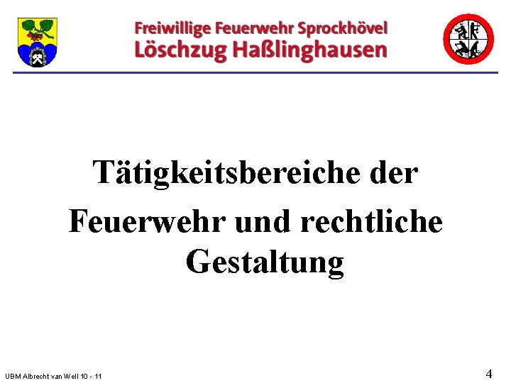 Tätigkeitsbereiche der Feuerwehr und rechtliche Gestaltung UBM Albrecht van Well 10 - 11 4