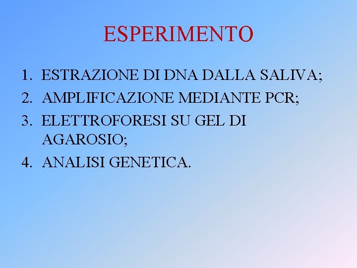 ESPERIMENTO 1. ESTRAZIONE DI DNA DALLA SALIVA; 2. AMPLIFICAZIONE MEDIANTE PCR; 3. ELETTROFORESI SU