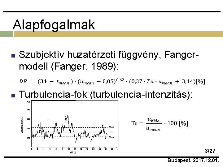 Alapfogalmak Szubjektív huzatérzeti függvény, Fangermodell (Fanger, 1989): Turbulencia-fok (turbulencia-intenzitás): 3/27 Budapest, 2017. 12. 01.