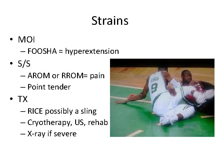 Strains • MOI – FOOSHA = hyperextension • S/S – AROM or RROM= pain