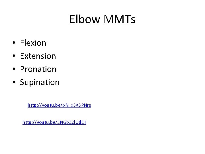 Elbow MMTs • • Flexion Extension Pronation Supination http: //youtu. be/p. N_x 3 X