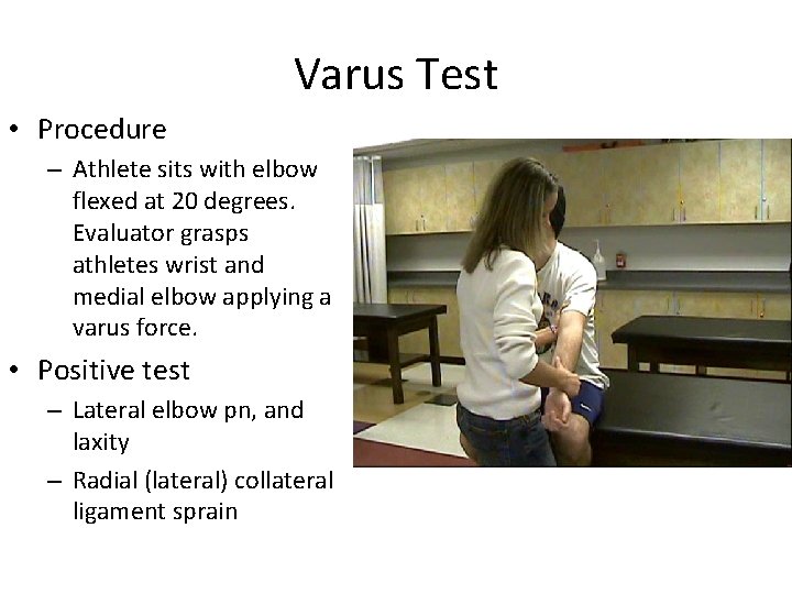 Varus Test • Procedure – Athlete sits with elbow flexed at 20 degrees. Evaluator