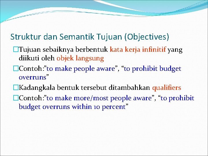 Struktur dan Semantik Tujuan (Objectives) �Tujuan sebaiknya berbentuk kata kerja infinitif yang diikuti oleh