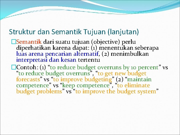 Struktur dan Semantik Tujuan (lanjutan) �Semantik dari suatu tujuan (objective) perlu diperhatikan karena dapat: