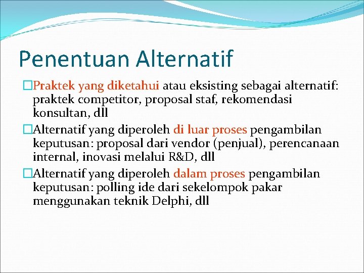 Penentuan Alternatif �Praktek yang diketahui atau eksisting sebagai alternatif: praktek competitor, proposal staf, rekomendasi