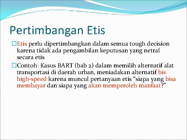 Pertimbangan Etis �Etis perlu dipertimbangkan dalam semua tough decision karena tidak ada pengambilan keputusan