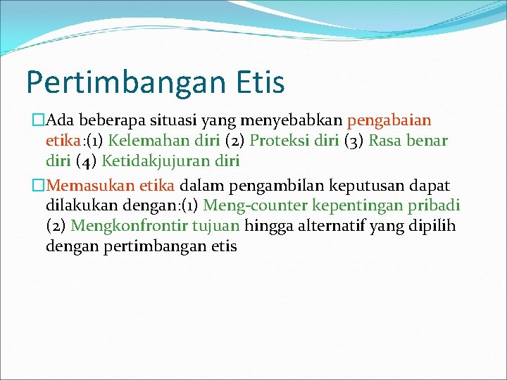 Pertimbangan Etis �Ada beberapa situasi yang menyebabkan pengabaian etika: (1) Kelemahan diri (2) Proteksi