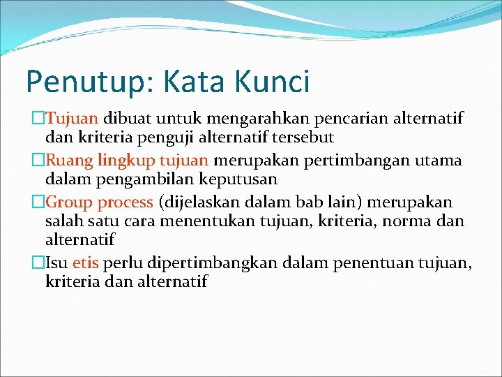Penutup: Kata Kunci �Tujuan dibuat untuk mengarahkan pencarian alternatif dan kriteria penguji alternatif tersebut