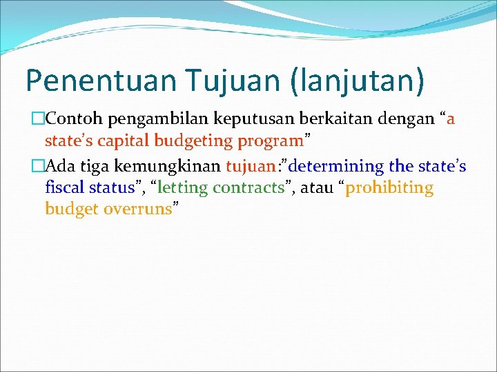 Penentuan Tujuan (lanjutan) �Contoh pengambilan keputusan berkaitan dengan “a state’s capital budgeting program” �Ada