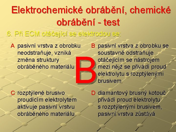  Elektrochemické obrábění, chemické obrábění - test 6. Při ECM otáčející se elektrodou se: