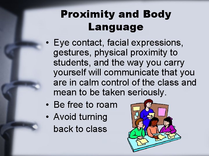 Proximity and Body Language • Eye contact, facial expressions, gestures, physical proximity to students,