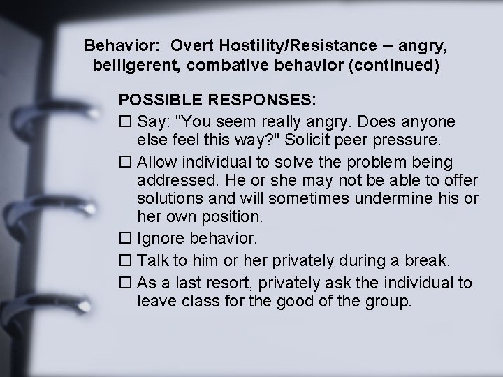 Behavior: Overt Hostility/Resistance -- angry, belligerent, combative behavior (continued) POSSIBLE RESPONSES: o Say: "You