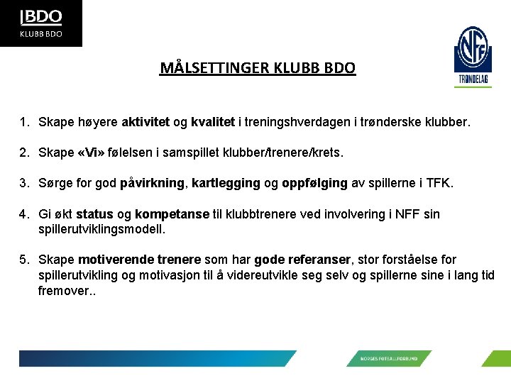 MÅLSETTINGER KLUBB BDO 1. Skape høyere aktivitet og kvalitet i treningshverdagen i trønderske klubber.