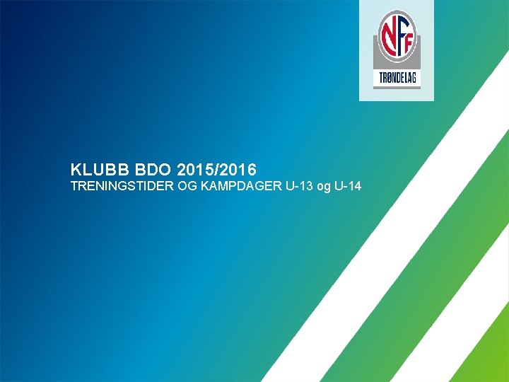 KLUBB BDO 2015/2016 TRENINGSTIDER OG KAMPDAGER U-13 og U-14 