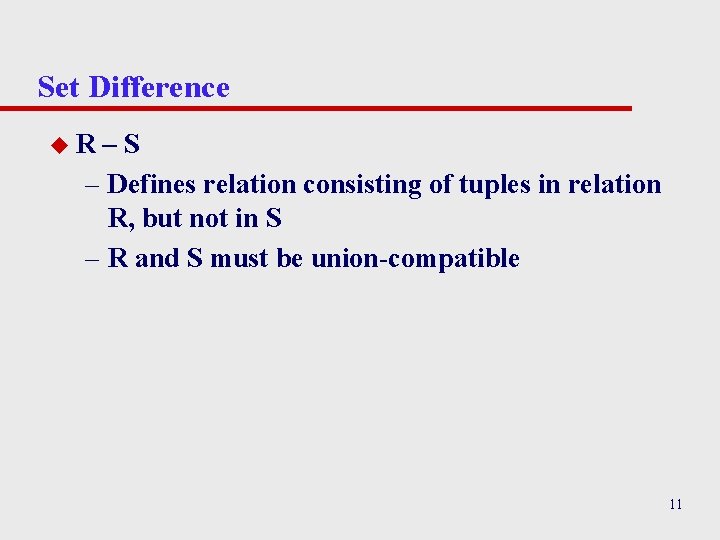 Set Difference u. R –S – Defines relation consisting of tuples in relation R,